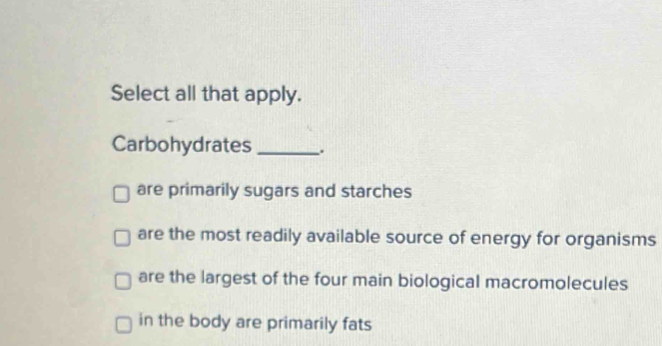 Solved: Select all that apply. Carbohydrates _. are primarily sugars ...