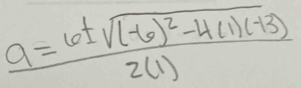 frac a=6± sqrt((-6)^2)-4(1)(-13)2(1)