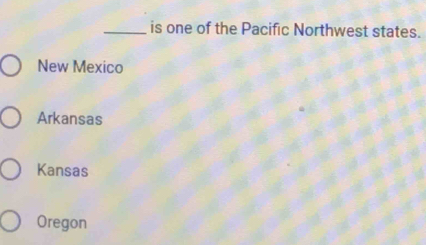 is one of the Pacific Northwest states.
New Mexico
Arkansas
Kansas
Oregon