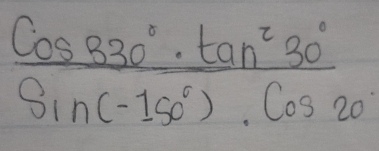  Cos830°· tan^230°/Sin(-150°)· cos 20 