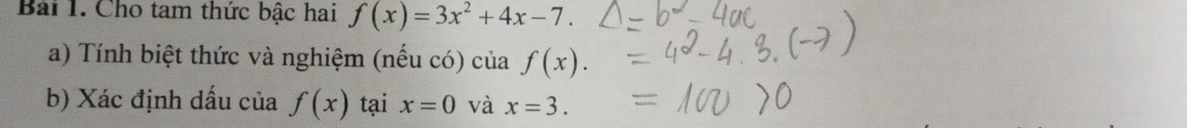 Cho tam thức bậc hai f(x)=3x^2+4x-7. 
a) Tính biệt thức và nghiệm (nếu có) của f(x). 
b) Xác định dấu của f(x) tại x=0 và x=3.