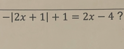 -|2x+1|+1=2x-4 ?