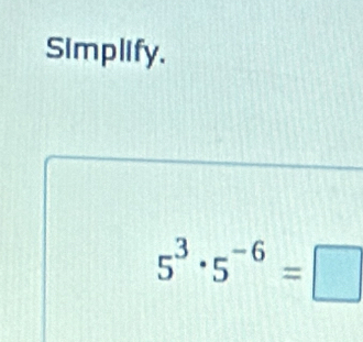 Simplify.
5^3· 5^(-6)=□