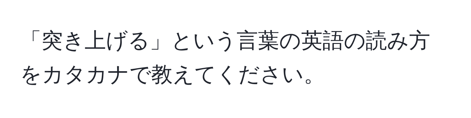 「突き上げる」という言葉の英語の読み方をカタカナで教えてください。