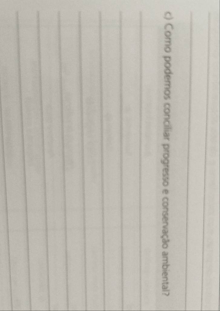 Como podemos conciliar progresso e conservação ambiental? 
_ 
_ 
_ 
_ 
_ 
_ 
_ 
_
