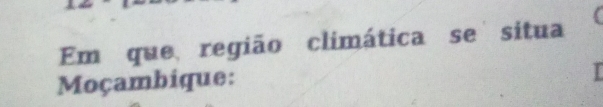 Em que região climática se situa 
Moçambique: 
I