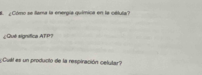 ¿Cómo se llama la energía química en la célula? 
¿Qué significa ATP? 
¿ Cuál es un producto de la respiración celular?