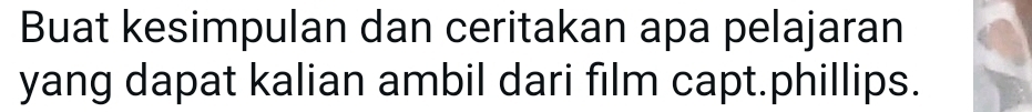 Buat kesimpulan dan ceritakan apa pelajaran 
yang dapat kalian ambil dari film capt.phillips.