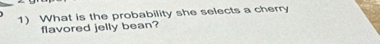 What is the probability she selects a cherry 
flavored jelly bean?