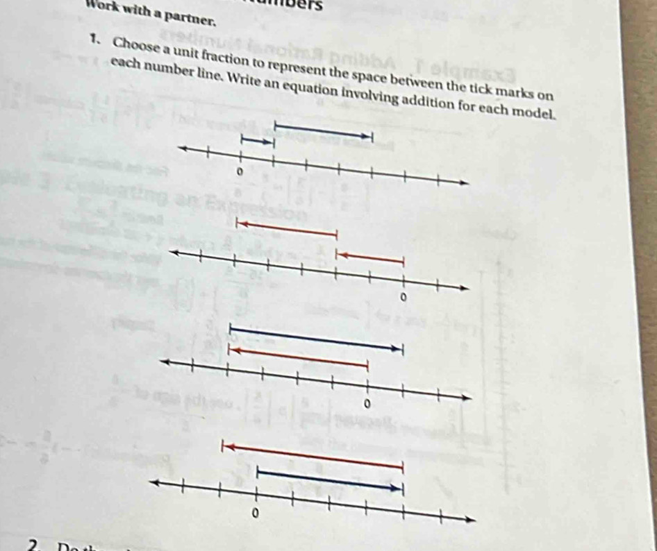 mbers 
Work with a partner. 
1. Choose a unit fraction to represent the space between the tick marks on 
each number line. Write an equation involving addition for each model.