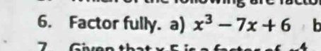 Factor fully. a) x^3-7x+6 b