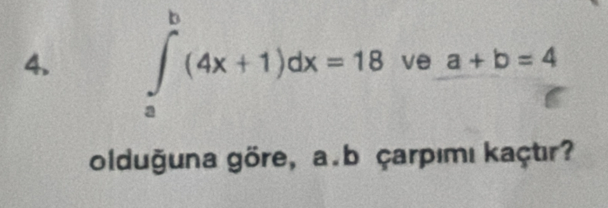 ∈t _a^b(4x+1)dx=18 ve a+b=4
olduğuna göre, a.b çarpımı kaçtır?