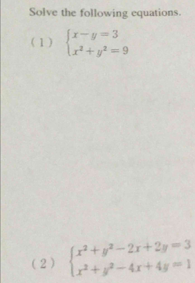 Solve the following equations.
(1) beginarrayl x-y=3 x^2+y^2=9endarray.
(2 ) beginarrayl x^2+y^2-2x+2y=3 x^2+y^2-4x+4y=1endarray.