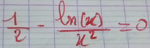  1/2 - ln (x)/x^2 =0