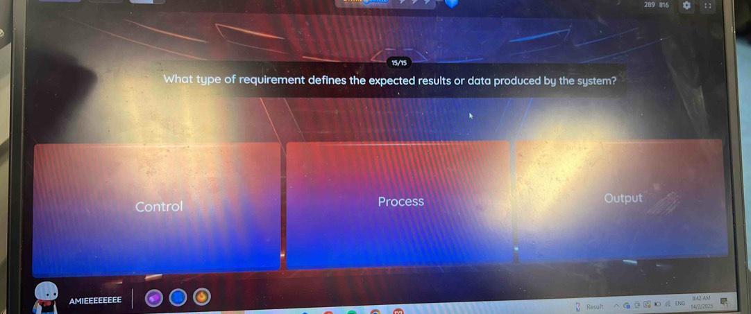 15/15
What type of requirement defines the expected results or data produced by the system?
Control Process Output
AMIEEEEEEEE esul