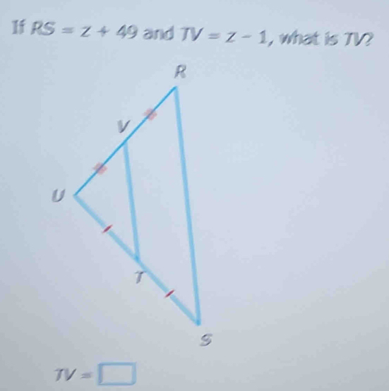 If RS=z+49 and TV=z-1 , what is TV?
TV=□