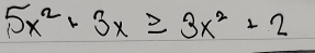 5x^2+3x≥ 3x^2+2