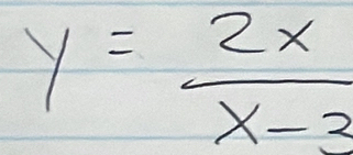 y= 2x/x-3 