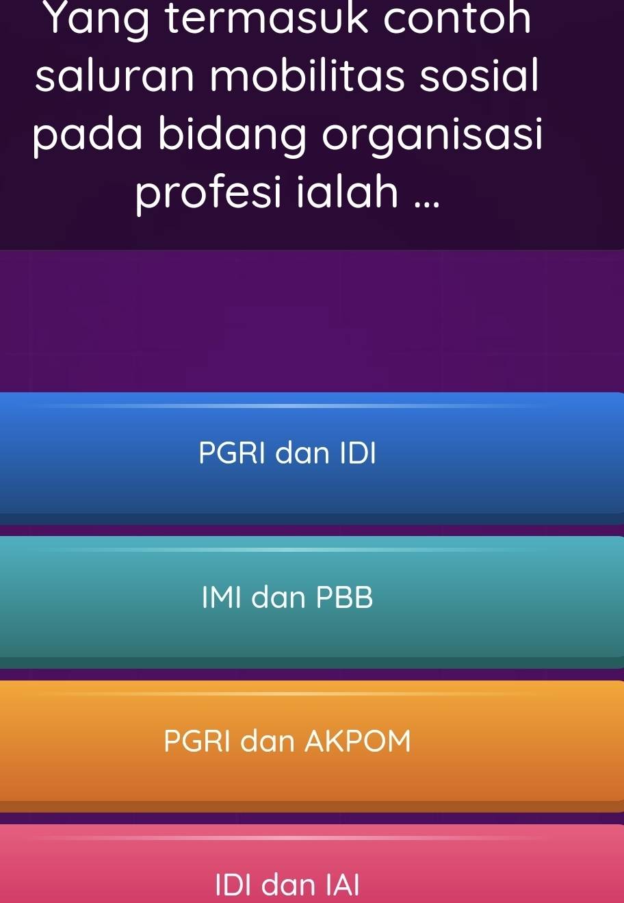 Yang termasuk contoh
saluran mobilitas sosial
pada bidang organisasi
profesi ialah ...
PGRI dan IDI
IMI dan PBB
PGRI dan AKPOM
IDI dan IAI