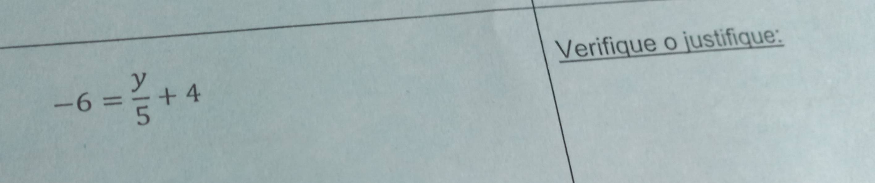 Verifique o justifique:
-6= y/5 +4