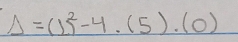 Delta =(1)^2-4· (5)· (0)