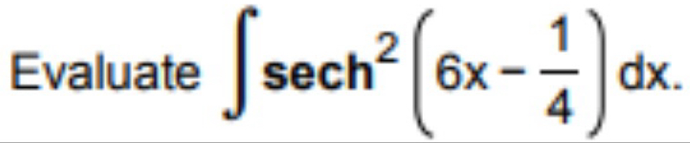 Evaluate ∈t sec h^2(6x- 1/4 )dx.