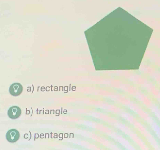 ⑦ a) rectangle
? b) triangle
8 c) pentagon