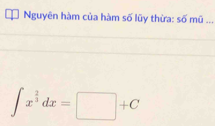 Nguyên hàm của hàm số lũy thừa: số mũ ...
∈t x^(frac 2)3dx=□ +C