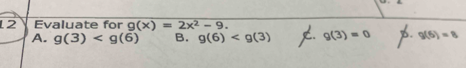 Evaluate for g(x)=2x^2-9.
A. g(3) B. g(6) g(3)=0 8. g(6)=8