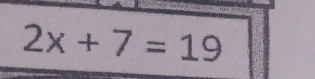 11-
2x+7=19