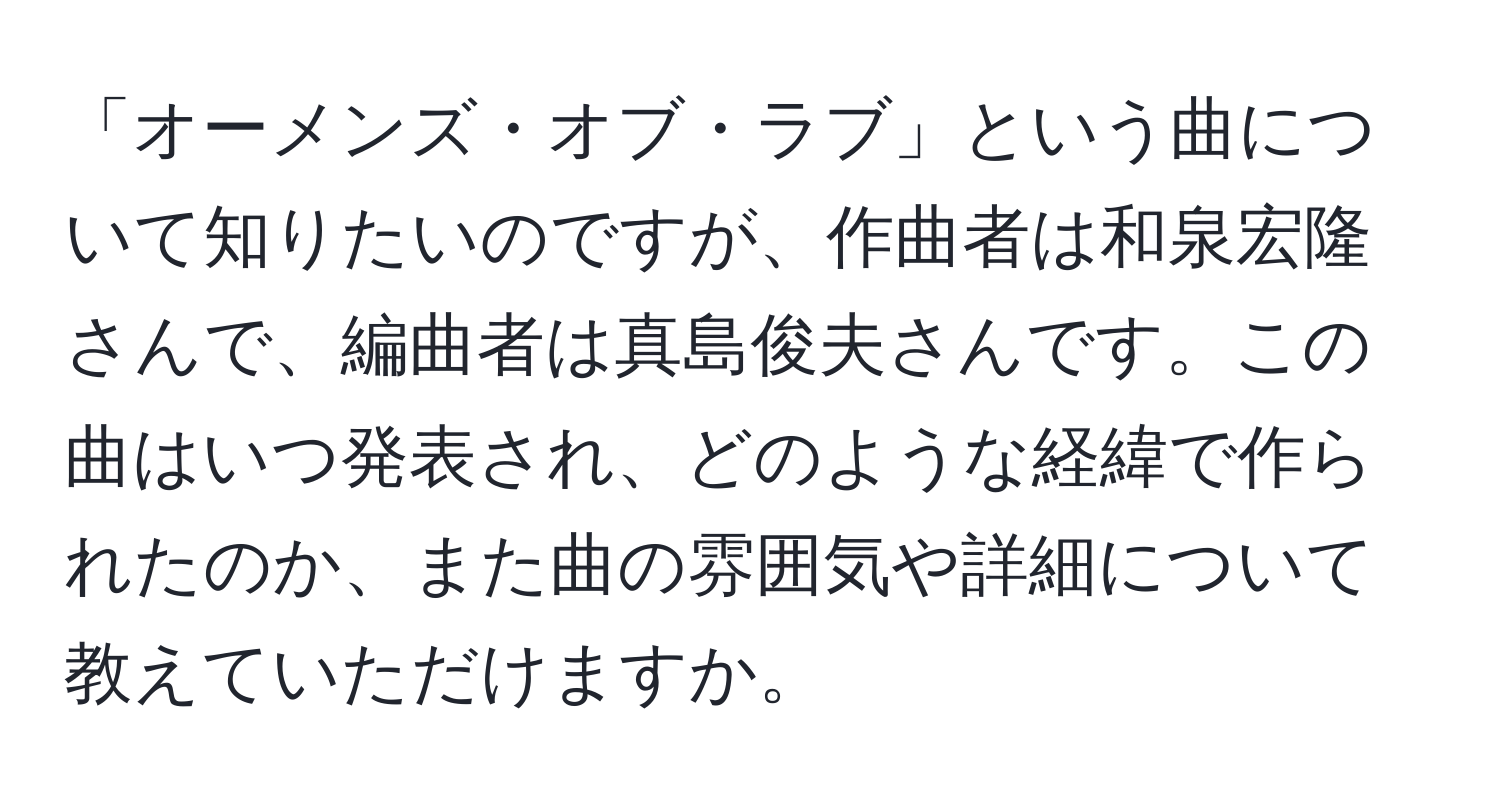 「オーメンズ・オブ・ラブ」という曲について知りたいのですが、作曲者は和泉宏隆さんで、編曲者は真島俊夫さんです。この曲はいつ発表され、どのような経緯で作られたのか、また曲の雰囲気や詳細について教えていただけますか。