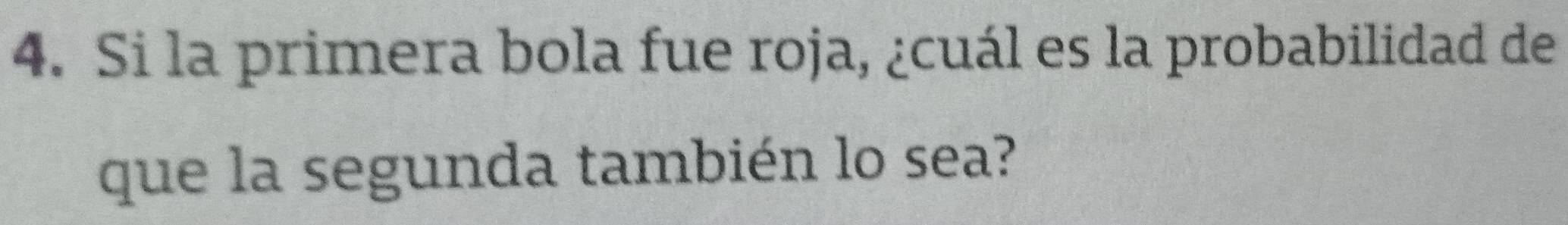 Si la primera bola fue roja, ¿cuál es la probabilidad de 
que la segunda también lo sea?