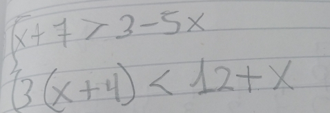 beginarrayl x+7>3-5x 3(x+4)<12+xendarray.