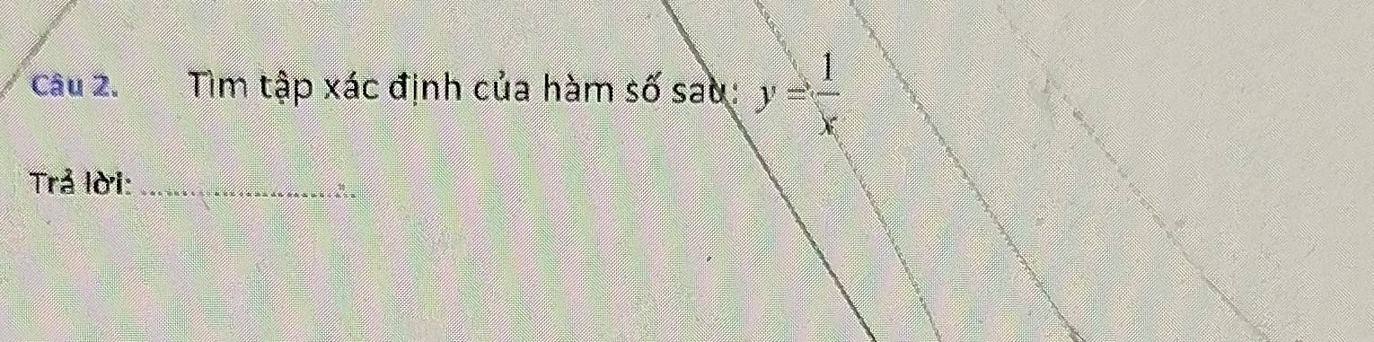 Tìm tập xác định của hàm số sau: y= 1/x 
Trả lời:_