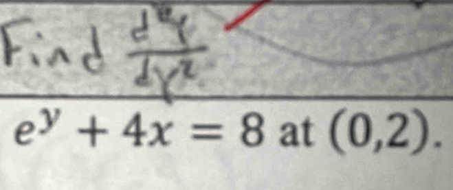 e^y+4x=8 at (0,2).