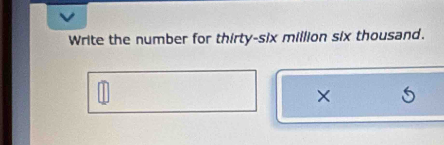 Write the number for thirty-six million six thousand. 
×