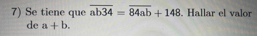 Se tiene que overline ab34=overline 84ab+148. Hallar el valor
de a+b.