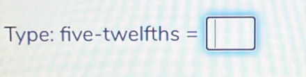 Type: five-twelfths s=□