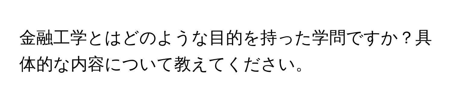 金融工学とはどのような目的を持った学問ですか？具体的な内容について教えてください。