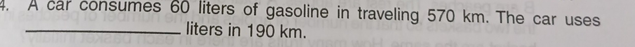 A car consumes 60 liters of gasoline in traveling 570 km. The car uses 
_liters in 190 km.