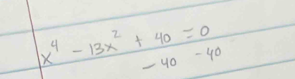  (x^4-13x^2+40=0)/-40 -40