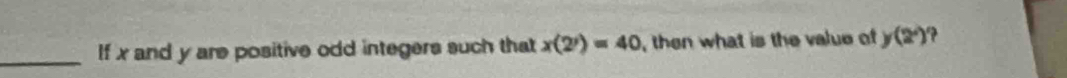 If x and y are positive odd integers such that x(2)=40 , then what is the value of y(2°) )