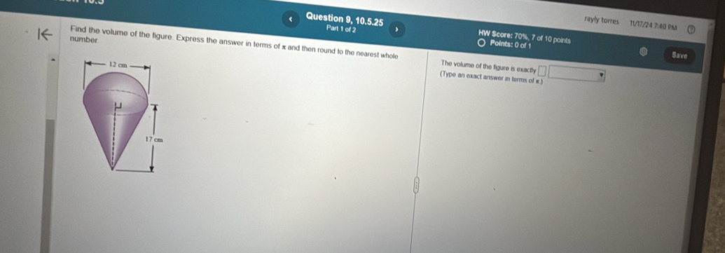 rayly torres 11/17/24 7:40 PM 
Question 9, 10.5.25 Part 1 of 2 HW Score: 70%, 7 of 10 points 
number 
Points: 0 of 1 
Find the volume of the figure. Express the answer in terms of x and then round to the nearest whole The volume of the figure is exactly □ 
Save 
(Type an exact answer in terms of x)