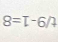 8=T-6/t