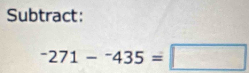 Subtract:
^-271-^-435=□