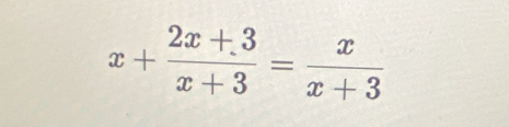 x+ (2x+3)/x+3 = x/x+3 