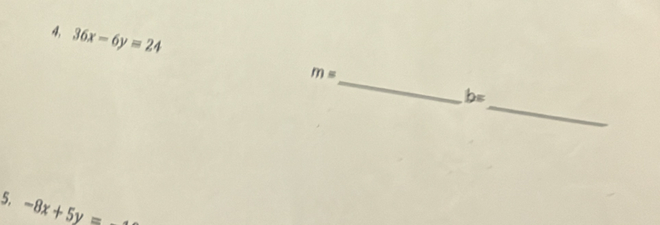 4 36x-6y=24
_
m=
_
b=
5 -8x+5y=_ 