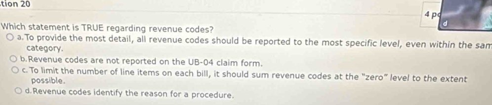 Solved: tion 20 4 p Which statement is TRUE regarding revenue codes? d ...