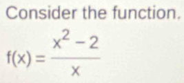 Consider the function.
f(x)= (x^2-2)/x 