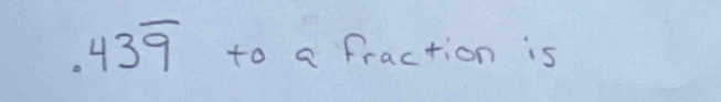 43overline 9 to a fraction is